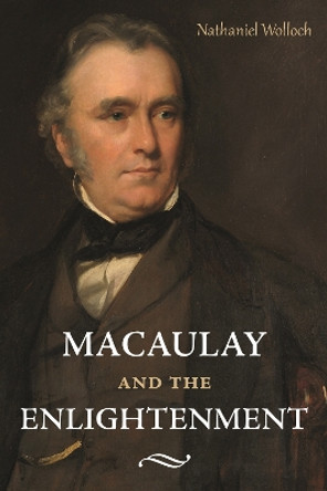 Macaulay and the Enlightenment by Nathaniel Wolloch 9781783277254