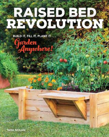 Raised Bed Revolution: Build It, Fill It, Plant It ... Garden Anywhere! by Tara Nolan 9780760382899