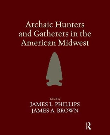 Archaic Hunters and Gatherers in the American Midwest by James L. Phillips 9781598744521