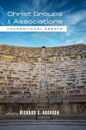 Christ Groups and Associations: Foundational Essays by Richard S. Ascough 9781481316996
