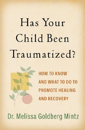 Has Your Child Been Traumatized?: How to Know and What to Do to Promote Healing and Recovery by Melissa Goldberg Mintz 9781462550517