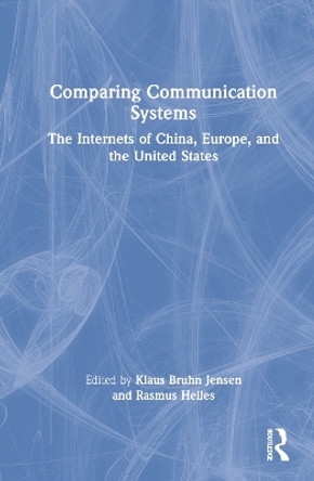 Comparing Communication Systems: The Internets of China, Europe, and the United States by Rasmus Helles 9780367522339