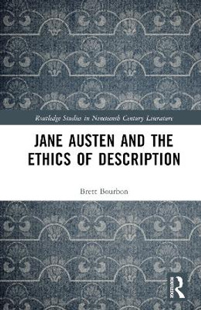 Jane Austen and the Ethics of Description by Brett Bourbon 9781032363387