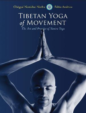 Tibetan Yoga Of Movement: The Art and Practice of Yantra Yoga by Chogyal Namkhai Norbu