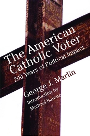 American Catholic Voter: Two Hundred Years of Political Impact by George J Marli by George J Marlin 9781587310232