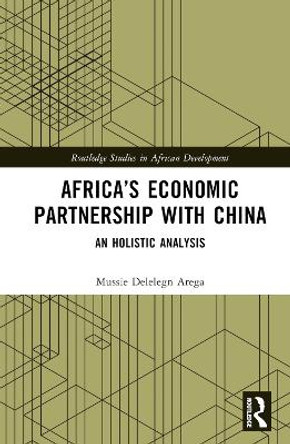 Africa's Economic Partnership with China: An Holistic Analysis by Mussie Delelegn Arega 9781032281070