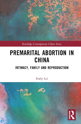 Premarital Abortion in China: Intimacy, Family and Reproduction by Ruby Lai 9781032286518
