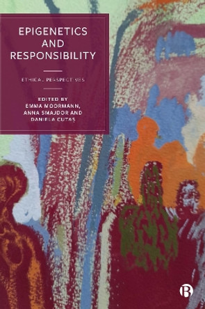 Epigenetics and Responsibility: Ethical Perspectives by Emma Moormann 9781529225426