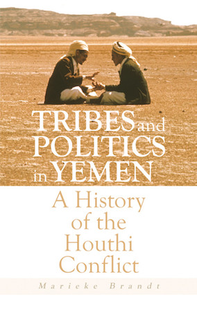 Tribes and Politics in Yemen: A History of the Houthi Conflict by Marieke Brandt 9781911723424