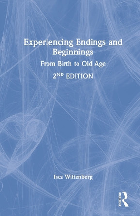 Experiencing Endings and Beginnings: From Birth to Old Age by Isca Wittenberg 9781032264684