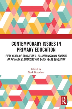 Contemporary Issues in Primary Education: Fifty Years of Education 3-13: International Journal of Primary, Elementary and Early Years Education by Mark Brundrett 9781032328119