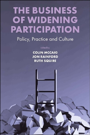 The Business of Widening Participation: Policy, Practice and Culture by Colin McCaig 9781800430501