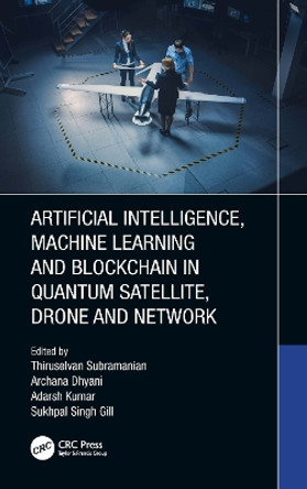 Artificial Intelligence, Machine Learning and Blockchain in Quantum Satellite, Drone and Network by Thiruselvan Subramanian 9781032168036