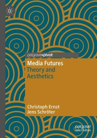 Media Futures: Theory and Aesthetics by Christoph Ernst 9783030804909