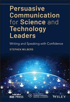 Persuasive Communication for Science and Technolog y Leaders: Writing and Speaking with Confidence by Wilbers 9781119573227