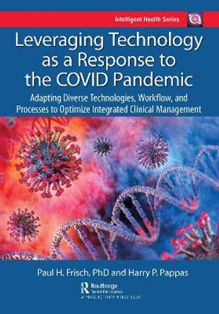 Leveraging Technology as a Response to the COVID Pandemic: Adapting Diverse Technologies, Workflow, and Processes to Optimize Integrated Clinical Management by Paul Frisch 9780367769307