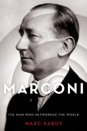 Marconi: The Man Who Networked the World by Marc Raboy