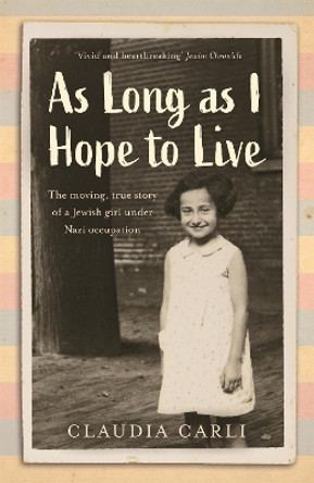 As Long As I Hope to Live: The moving, true story of a Jewish girl and her schoolfriends under Nazi occupation by Claudia Carli 9781529385960