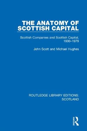 The Anatomy of Scottish Capital: Scottish Companies and Scottish Capital, 1900-1979 by John Scott 9781032075051