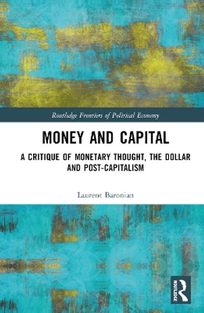 Money and Capital: A Critique of Monetary Thought, the Dollar and Post-Capitalism by Laurent Baronian 9780367204051