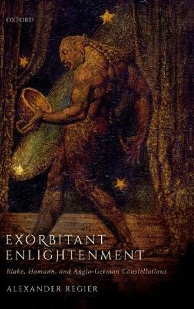 Exorbitant Enlightenment: Blake, Hamann, and Anglo-German Constellations by Alexander Regier