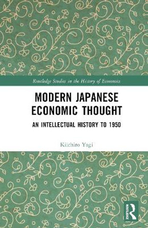 Modern Japanese Economic Thought: An Intellectual History to 1950 by Kiichiro Yagi 9780367532932