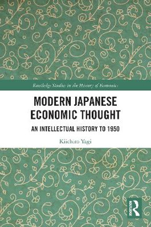 Modern Japanese Economic Thought: An Intellectual History to 1950 by Kiichiro Yagi 9780367532949