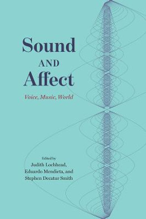 Sound and Affect: Voice, Music, World by Judith Lochhead