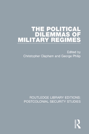 The Political Dilemmas of Military Regimes by Christopher Clapham 9780367705794