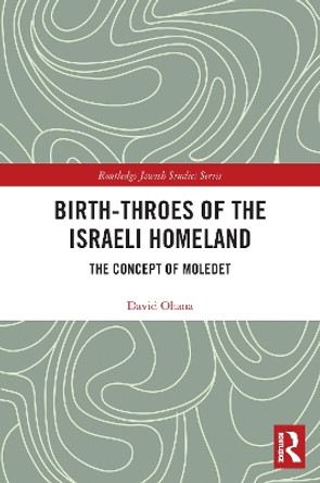 Birth-Throes of the Israeli Homeland: The Concept of Moledet by David Ohana 9780367492724