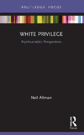 White Privilege: Psychoanalytic Perspectives by Neil Altman 9780367503499