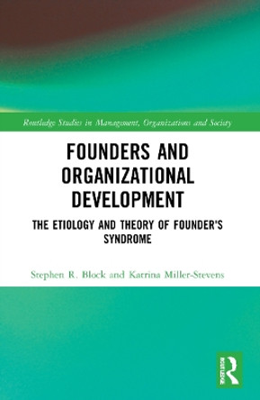 Founders and Organizational Development: The Etiology and Theory of Founder's Syndrome by Katrina Miller-Stevens 9780367523756