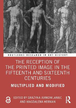 The Reception of the Printed Image in the Fifteenth and Sixteenth Centuries: Multiplied and Modified by Grazyna Jurkowlaniec 9780367539405