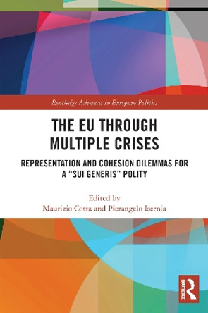 The EU through Multiple Crises: Representation and Cohesion Dilemmas for a &quot;sui generis&quot; Polity by Maurizio Cotta 9780367556389