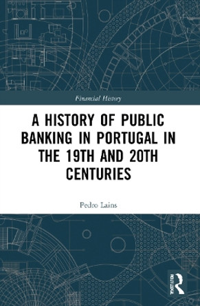 A History of Public Banking in Portugal in the 19th and 20th Centuries by Pedro Lains 9780367612221