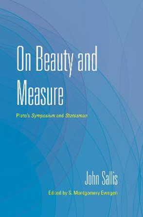 On Beauty and Measure: Plato's <i>Symposium</i> and <i>Statesman</i> by John Sallis