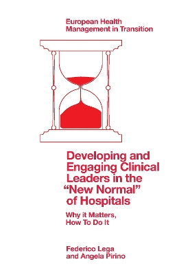 Developing and Engaging Clinical Leaders in the "New Normal" of Hospitals: Why it Matters, How To Do It by Federico Lega 9781803829340