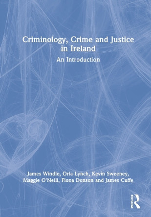 Criminology, Crime and Justice in Ireland: An Introduction by James Windle 9780367490621