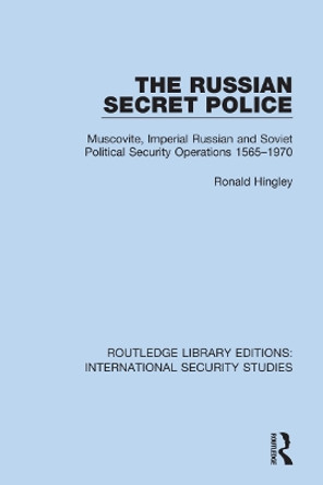 The Russian Secret Police: Muscovite, Imperial Russian and Soviet Political Security Operations 1565-1970 by Ronald Hingley 9780367752521