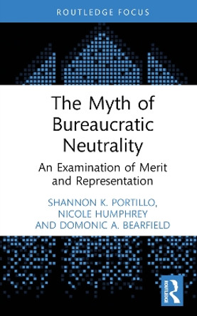 The Myth of Bureaucratic Neutrality: An Examination of Merit and Representation by Shannon Portillo 9781032345604