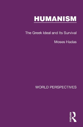 Humanism: The Greek Ideal and Its Survival by Moses Hadas 9781032189895