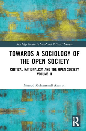 Towards a Sociology of the Open Society: Critical Rationalism and the Open Society Volume 2 by Masoud Mohammadi Alamuti 9780367461324