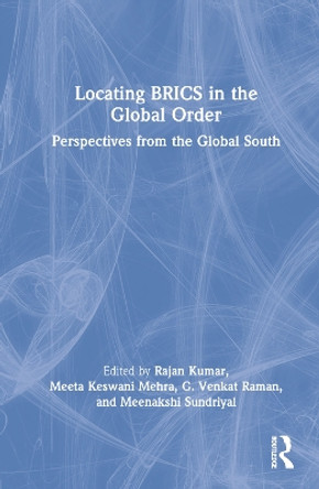 Locating BRICS in the Global Order: Perspectives from the Global South by Rajan Kumar 9780367643089 Locating BRICS in the Global Order: Perspectives from the Global South by Rajan Kumar 9780367643089