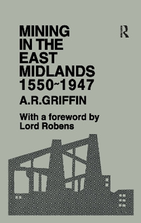 Mining in the East Midlands 1550-1947 by A.R. Griffin 9781138176041