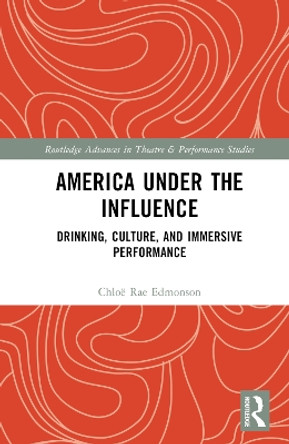 America Under the Influence: Drinking, Culture, and Immersive Performance by Chloë Rae Edmonson 9781032266565