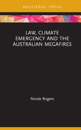 Law, Climate Emergency and the Australian Megafires by Nicole Rogers 9780367623562