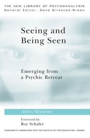 Seeing and Being Seen: Emerging from a Psychic Retreat by John Steiner 9780415575058