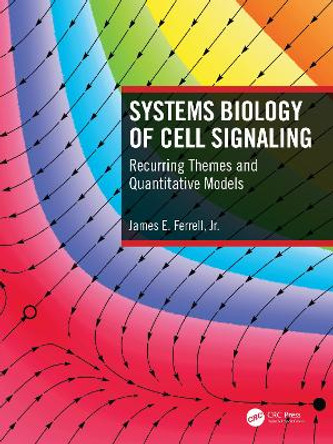 Systems Biology of Cell Signaling: Recurring Themes and Quantitative Models by James Ferrell 9780815346036