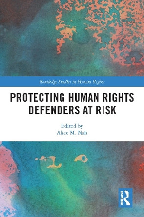 Protecting Human Rights Defenders at Risk by Alice M. Nah 9780367638672