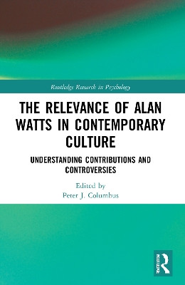 The Relevance of Alan Watts in Contemporary Culture: Understanding Contributions and Controversies by Peter J. Columbus 9780367640385